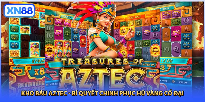 Kho Báu Aztec - Bí Quyết Chinh Phục Hũ Vàng Cổ Đại