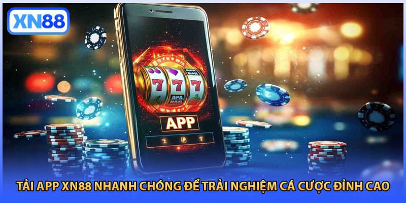 Tải App XN88 Nhanh Chóng Để Trải Nghiệm Cá Cược Đỉnh Cao